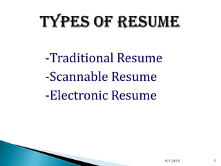 -Traditional Resume
-Scannable Resume
-Electronic Resume



                      4/1/2013   7
 