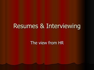 Resumes & Interviewing The view from HR 