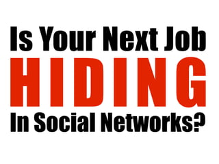 Is Your Next Job
HIDING
In Social Networks?
 