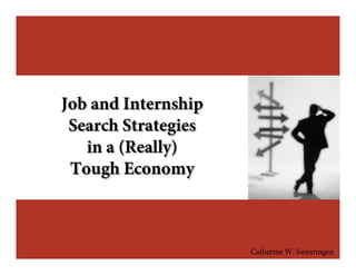 Job and Internship
 Search Strategies
   in a (Really)
 Tough Economy



                     Catherine W. Swearingen
 