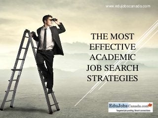 THE MOST
EFFECTIVE
ACADEMIC
JOB SEARCH
STRATEGIES
www.edujobscanada.com
 