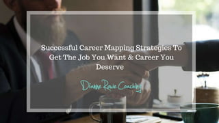 Successful Career Mapping Strategies To Get The Job You Want & The Career You Deserve.
