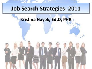 Job Search Strategies- 2011 Kristina Hayek, Ed.D, PHR 