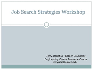 Job Search Strategies Workshop
Jerry Donahue, Career Counselor
Engineering Career Resource Center
jerryuod@umich.edu
 