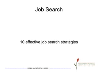 Job Search




                    10 effective job search strategies




lynn@assessment4potential.com | 01444 484747 | 07801 689801 | www.assessment4potential.com
 