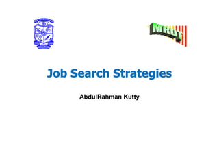 Job Search StrategiesJob Search StrategiesJob Search StrategiesJob Search StrategiesJob Search StrategiesJob Search StrategiesJob Search StrategiesJob Search Strategies
AbdulRahmanAbdulRahman KuttyKutty
 