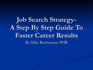 Job Search Strategy- A Step By Step Guide To Faster Career Results By Mike Rasmussen, PHR 