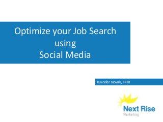 Optimize your Job Search
using
Social Media
Jennifer Novak, PHR

 