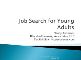 Nancy Anderson
Blackbird Learning Associates, LLC
Blackbirdlearningassociates.com
Copyright 2014 Blackbird Learning
Associates, LLC
 