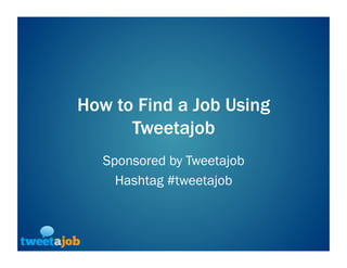 How to Find a Job Using Tweetajob Sponsored by Tweetajob Hashtag #tweetajob 
