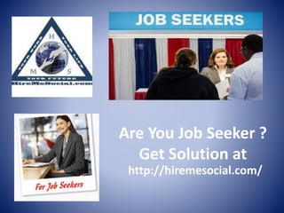 http://hiremesocial.com/
Are You Job Seeker ?
Get Solution at
 