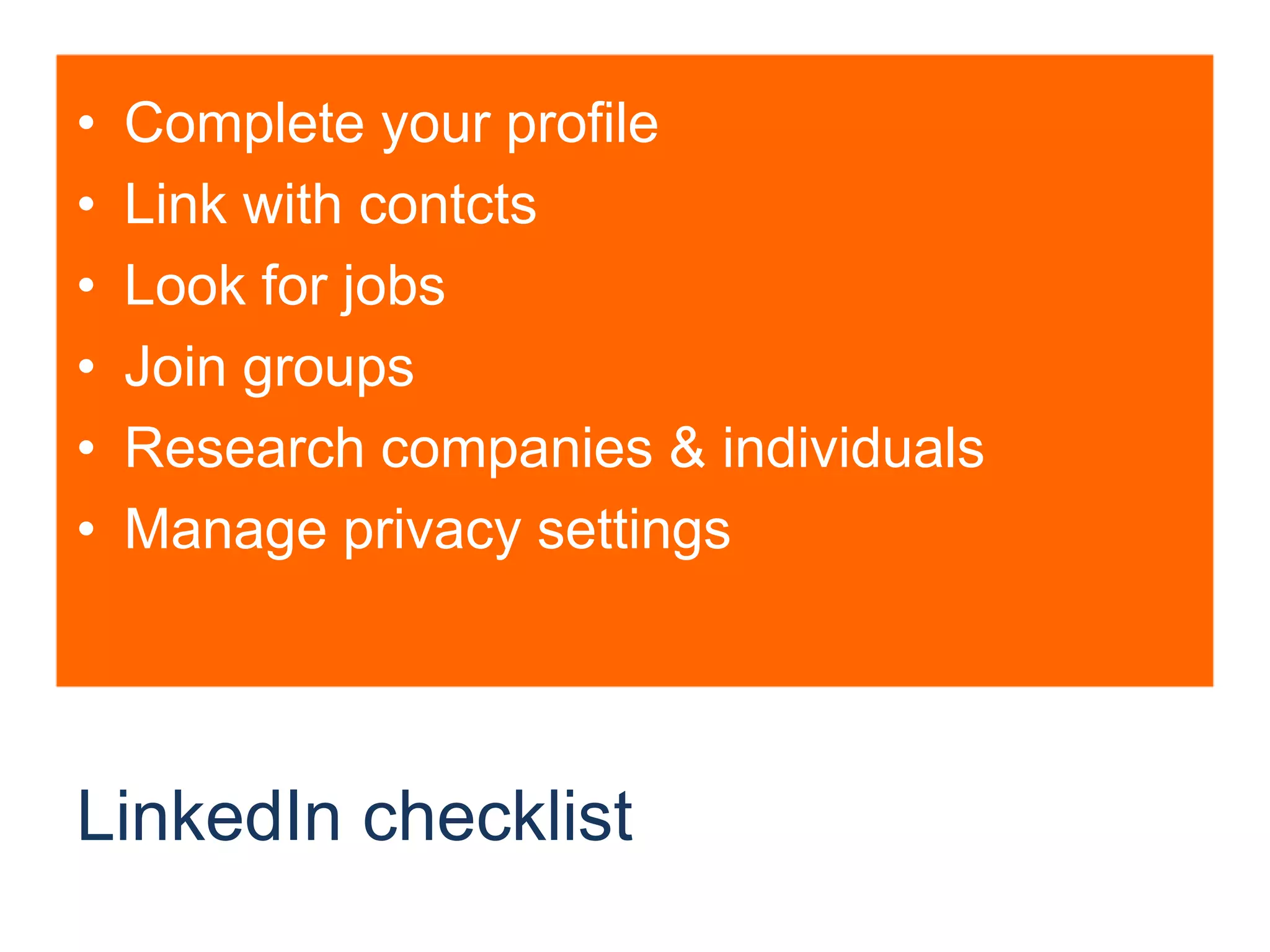 LinkedIn checklistComplete your profileLink with contctsLook for jobsJoin groupsResearch companies & individualsManage privacy settings