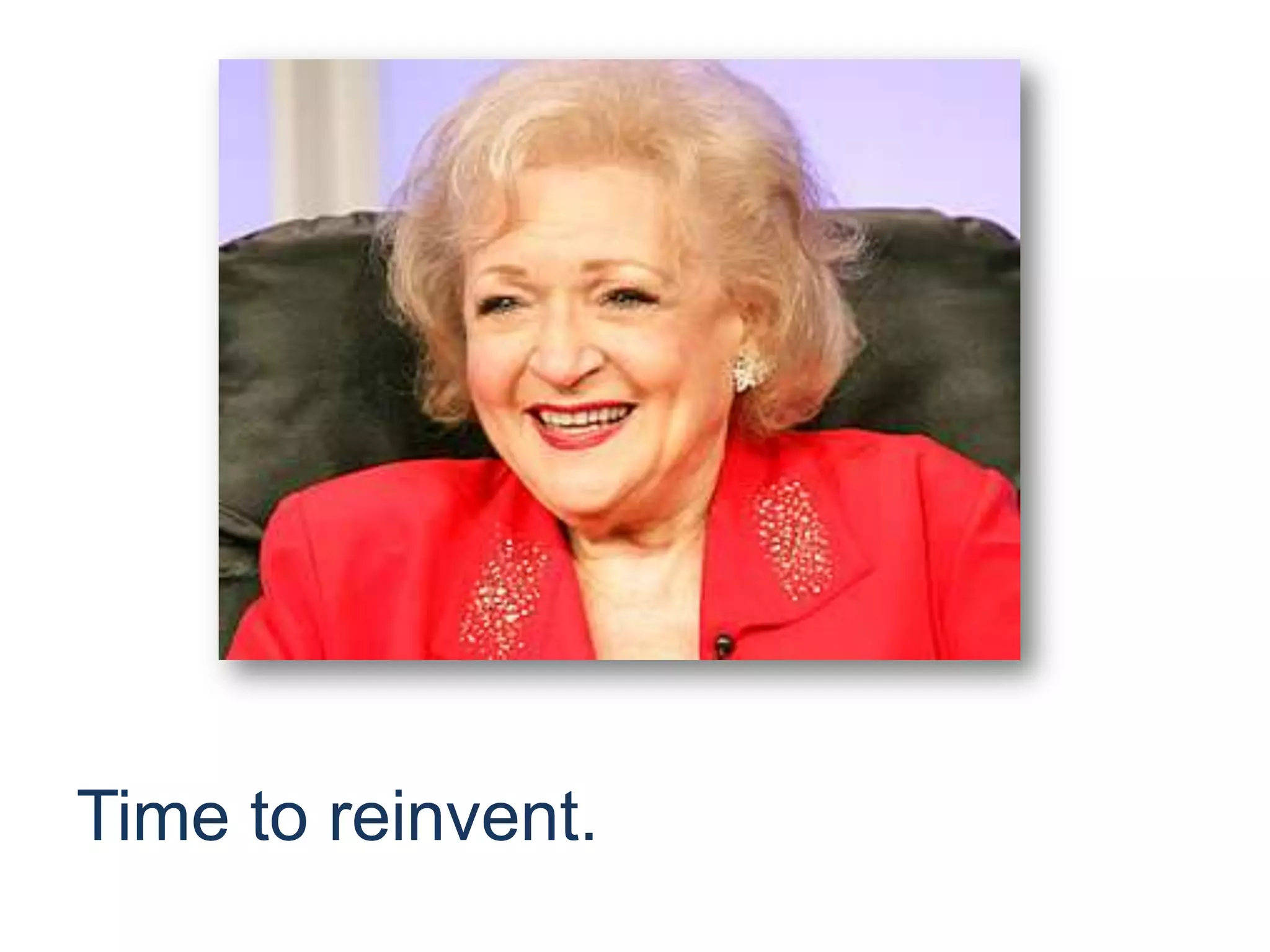 Time to reinvent.