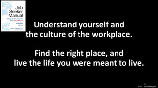 Understand yourself and
the culture of the workplace.
Find the right place, and
live the life you were meant to live.
29
©...