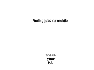 Finding jobs via mobile




        shake
         your
          job
 