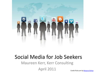 Social Media for Job Seekers Maureen Kerr, Kerr Consulting April 2011 Credit:Flickr.comby Rosaura Ochoa 