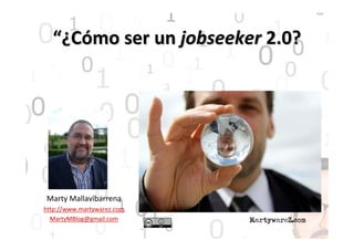 “¿Cómo ser un jobseeker 2.0?




Marty Mallavibarrena
http://www.martywarez.com
  MartyMBlog@gmail.com
 