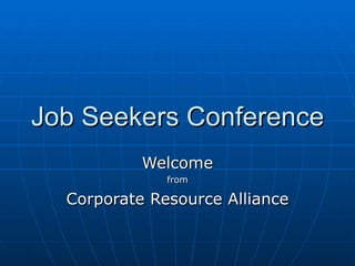 Job Seekers Conference Welcome from Corporate Resource Alliance 
