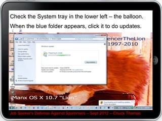 Spambot: Bet you
                                       used the same
 Crap! Knew I                         password for your
 should have                           Twitter, bank accounts
 changed that                          C thats next!
 short password
 last year




Job Seeker's Defense Against Spammers C Sept 2012 C Chuck Thomas
 