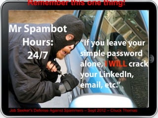 The LastPass Security Challenge can
      help you make passwords hack-proof




Job Seeker's Defense Against Spammers C Sept 2012 C Chuck Thomas
 