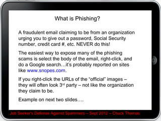 What if our browsers could call out scammers like that late 80's
TV ad did for car salesman Joe Izuzu? (i.e. "He's Scamming")
There is an app for that and its easy!




Job Seeker's Defense Against Spammers C Sept 2012 C Chuck Thomas
 