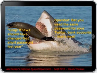 Why is his profile missing? Hmmm




Job Seeker's Defense Against Spammers C Sept 2012 C Chuck Thomas
 