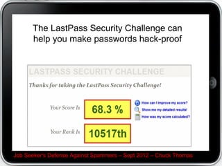 Really Creepy Sites

The ones with the popups. When you leave, popups
will beg you to stay, sometimes even physically
keeping you from leaving. In those instances, close
the browser, killing it with Task Manager (search or
run taskmgr.exe) is necessary, or even shutting the
computer down.

Examples of such sites are scareware that makes it
seem your PC is infected with hundreds of viruses in
an attempt to make you buy.
 