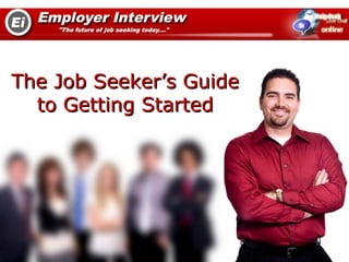 The Job Seeker’s Guide
  to Getting Started
 
