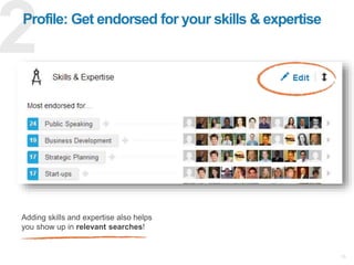 Profile: Get endorsed for your skills & expertise
10
Adding skills and expertise also helps
you show up in relevant search...