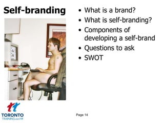 Self-branding • What is a brand?
• What is self-branding?
• Components of
developing a self-brand
• Questions to ask
• SWOT
Page 14
 