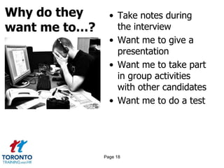 Why do they
want me to…?
• Take notes during
the interview
• Want me to give a
presentation
• Want me to take part
in group activities
with other candidates
• Want me to do a test
Page 18
 
