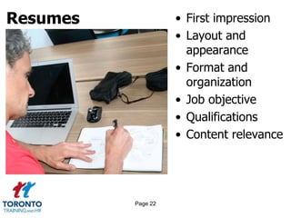 Resumes • First impression
• Layout and
appearance
• Format and
organization
• Job objective
• Qualifications
• Content relevance
Page 22
 