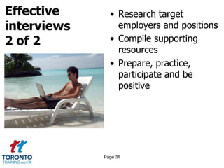 Effective
interviews
2 of 2
• Research target
employers and positions
• Compile supporting
resources
• Prepare, practice,
participate and be
positive
Page 31
 