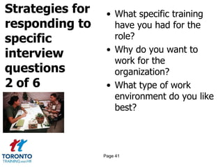 Strategies for
responding to
specific
interview
questions
2 of 6
• What specific training
have you had for the
role?
• Why do you want to
work for the
organization?
• What type of work
environment do you like
best?
Page 41
 