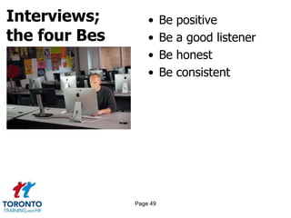 Interviews;
the four Bes
• Be positive
• Be a good listener
• Be honest
• Be consistent
Page 49
 