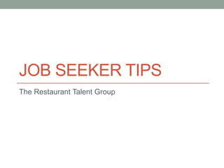 JOB SEEKER TIPS
The Restaurant Talent Group
 