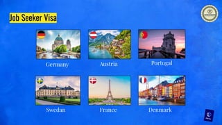Job Seeker Visa
Germany Austria Portugal
Swedan France Denmark
 