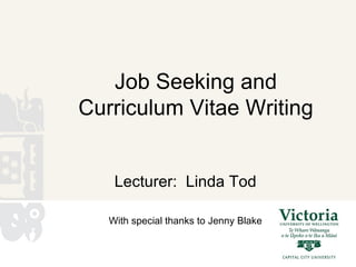 Job Seeking and Curriculum Vitae Writing Lecturer:  Linda Tod With special thanks to Jenny Blake 
