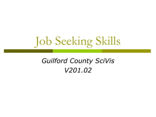 Job Seeking Skills
 Guilford County SciVis
        V201.02
 