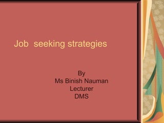 Job  seeking strategies By Ms Binish Nauman Lecturer DMS 