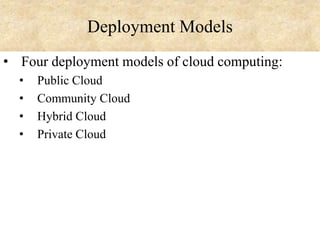 Deployment Models
• Four deployment models of cloud computing:
•
•
•
•

Public Cloud
Community Cloud
Hybrid Cloud
Private Cloud

 