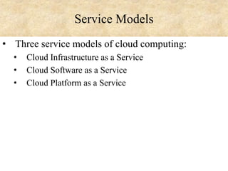 Service Models
• Three service models of cloud computing:
•
•
•

Cloud Infrastructure as a Service
Cloud Software as a Service
Cloud Platform as a Service

 