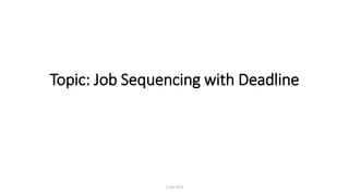 Topic: Job Sequencing with Deadline
1 out of 6
 