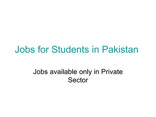 Jobs for Students in Pakistan  Jobs available only in Private Sector 