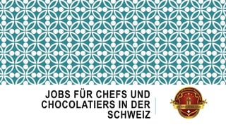 JOBS FÜR CHEFS UND
CHOCOLATIERS IN DER
SCHWEIZ
 