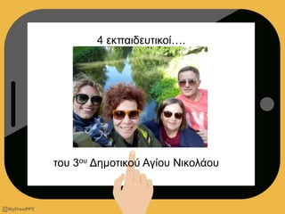 4 εκπαιδευτικοί….
του 3ου Δημοτικού Αγίου Νικολάου
 