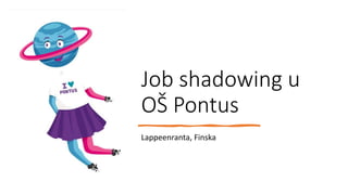 Job shadowing u
OŠ Pontus
Lappeenranta, Finska
 