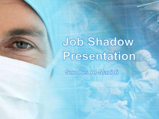 Job Shadow Presentation Sundus Al-Mazidi 
