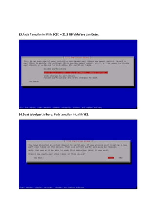 13.Pada Tampilan ini Pilih SCSI3 – 21.5 GB VMWare dan Enter. 
14.Buat tabel partisi baru, Pada tampilan ini, pilih YES. 
 