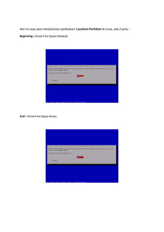 Kali ini saya akan menjelaskan perbedaan Location Partition di Linux, ada 2 yaitu : 
Beginning : Untuk Free Space dibawah. 
End : Untuk Free Space diatas. 
 